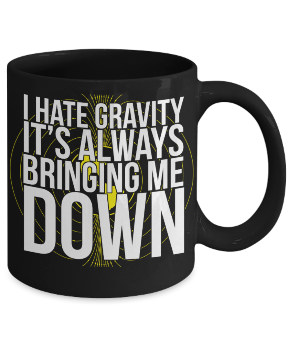 Gravity bringing me down - Black Coffee Mug Porcelain Tea Cup 11 oz - Great Gift