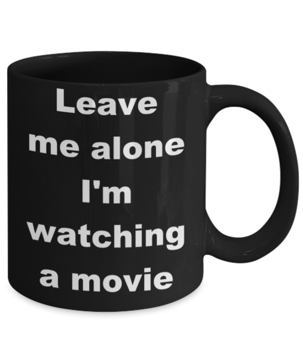 Leave me alone I'm watching a movie - Black Porcelain Coffee 11 oz