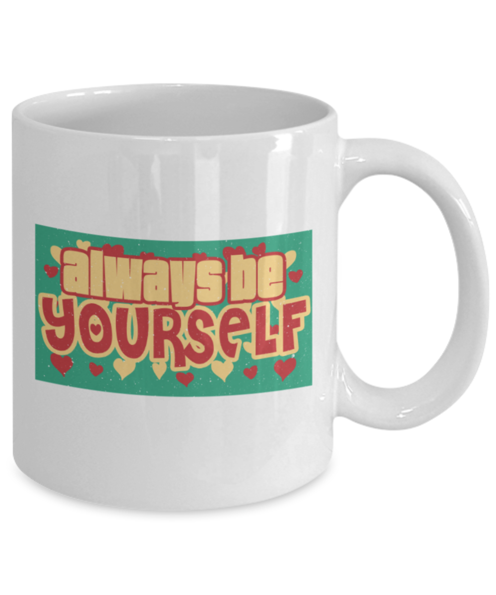 Always be yourself - Funny White Porcelain Coffee 11 oz