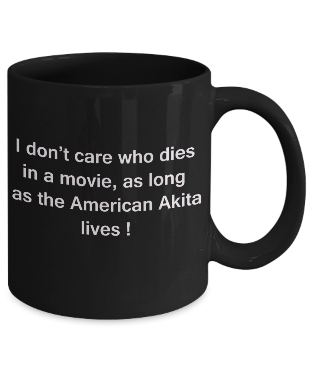My dog is the reason i wake up early funny dog lover coffee mug - I Don't Care Who Dies, As Long  As the American Akita Lives - Ceramic Fun Cute Dog Lover Mug Black Coffee Cup, 11 Oz