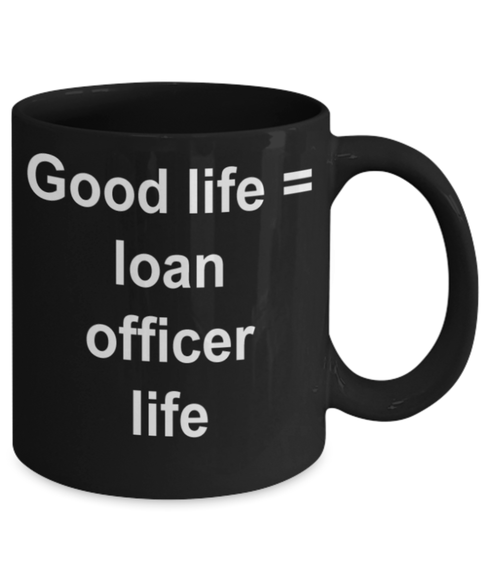 Loan officer gifts mugs, Good officer = loan officer life - Funny Black Porcelain Coffee Mug Cute Ceramic Cup 11 oz