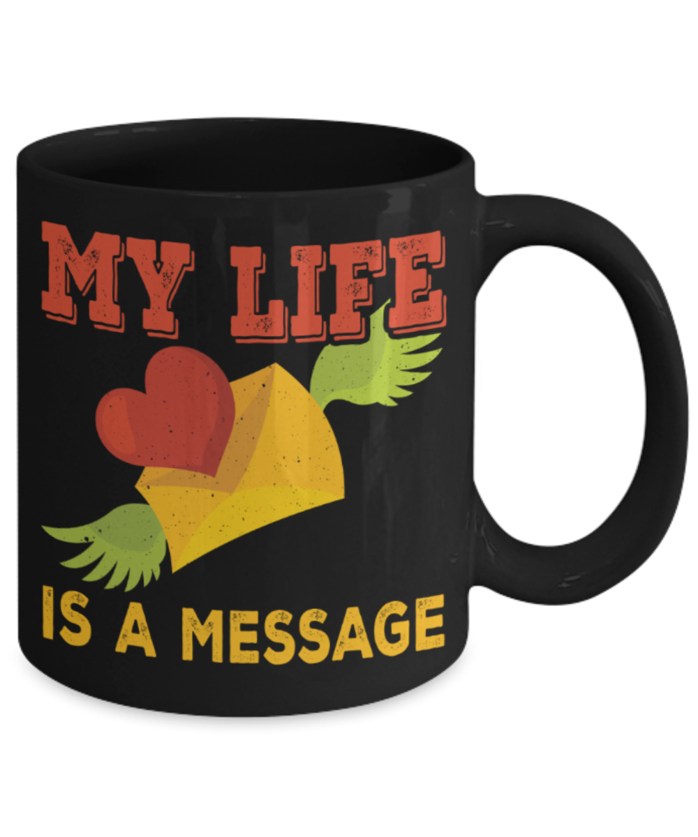 My life is a message - Funny Black Porcelain Coffee 11 oz