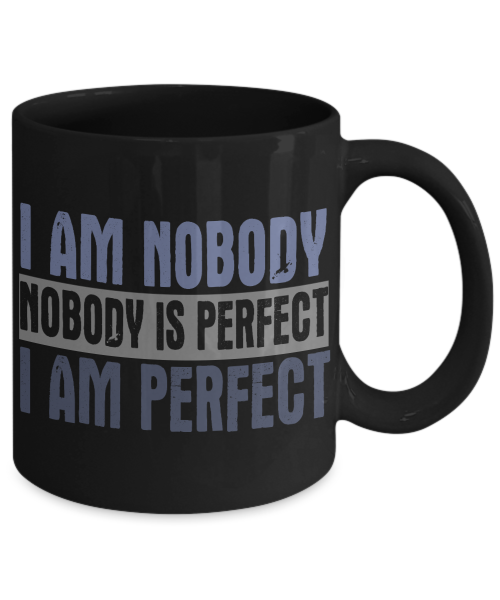 I Am Nobody Nobody Is Perfect I Am Perfect- Black Porcelain Coffee Mug 11 Oz Funny Quotes Coffee Mug