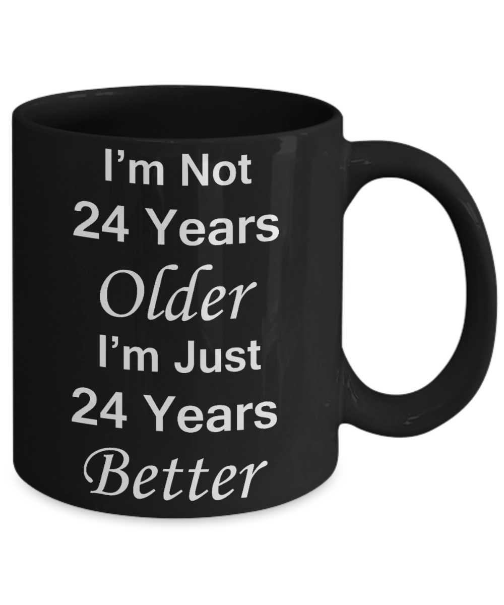 24th birthday gifts for women/men - I'm Not 24 Years Older I'm Just 24 Years Better - Best 24th Birthday Gifts for family Ceramic Cup Black, Funny Mugs Gift Ideas 11 Oz