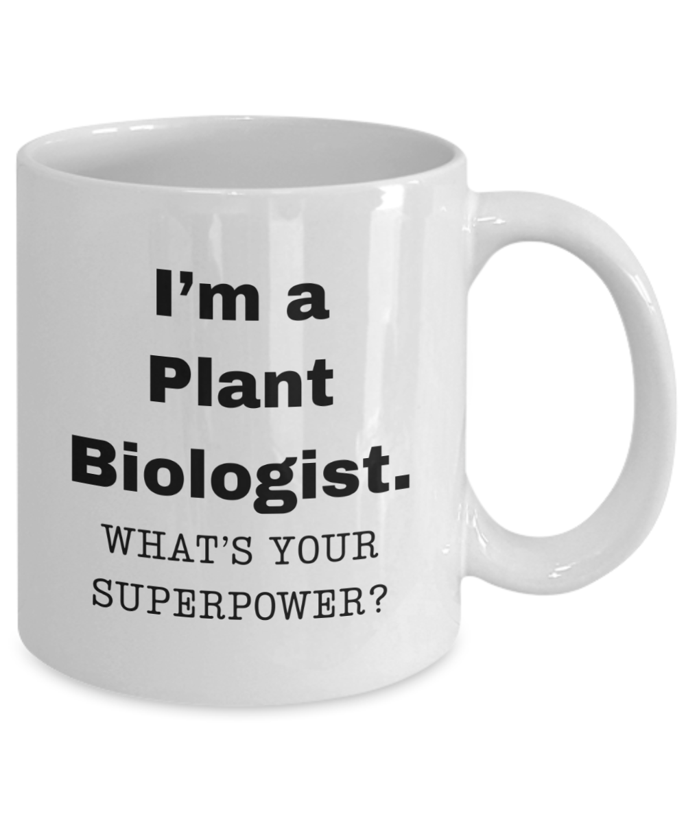 I am a Plant Biologist, what is your super power, Plant Biologist coffee mug, Birthday cup for Plant Biologist -11 oz White ceramic mug