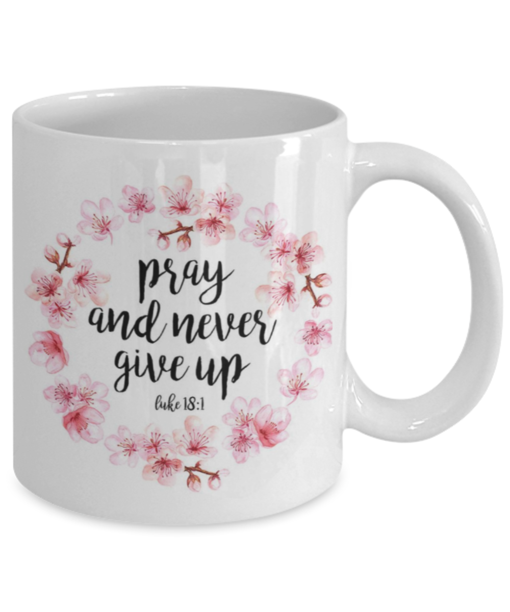 Bible verse mugs for women , Pray and never give up - White Coffee Mug Porcelain Tea Cup 11 oz - Great Gift