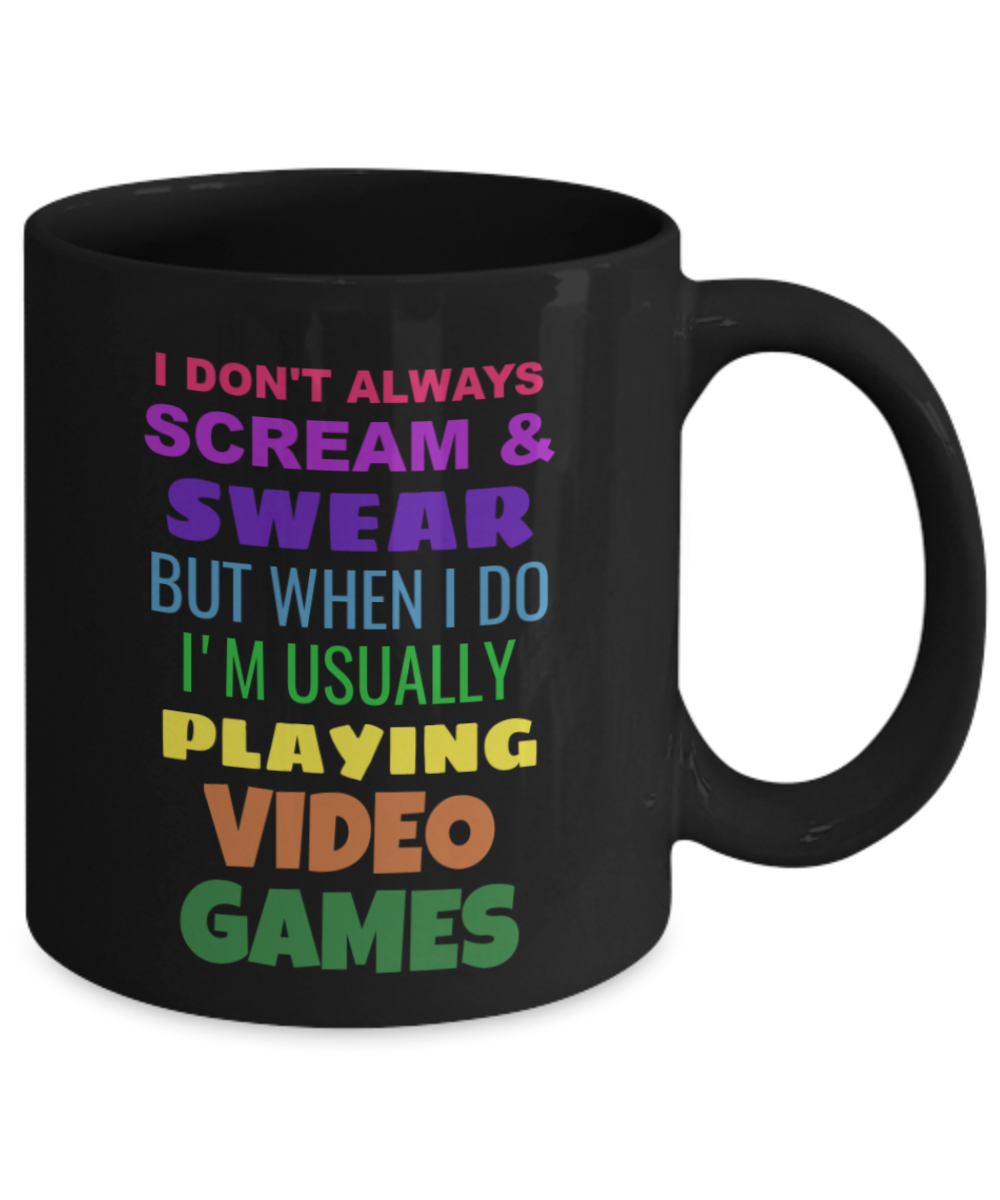 Video Game Mug,I Don't Always Scream & Swear But When I Do I'm Usually Playing Video Games - Black Coffee Mug 11 oz