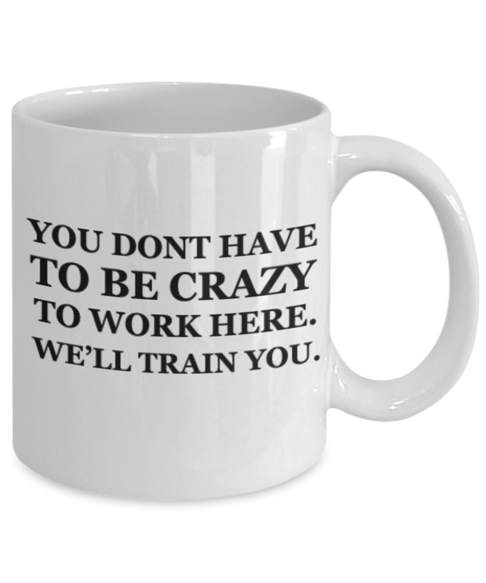 If you are in my office it s already too late, You don't have to be crazy to work here - White Porcelain Coffee 11 oz