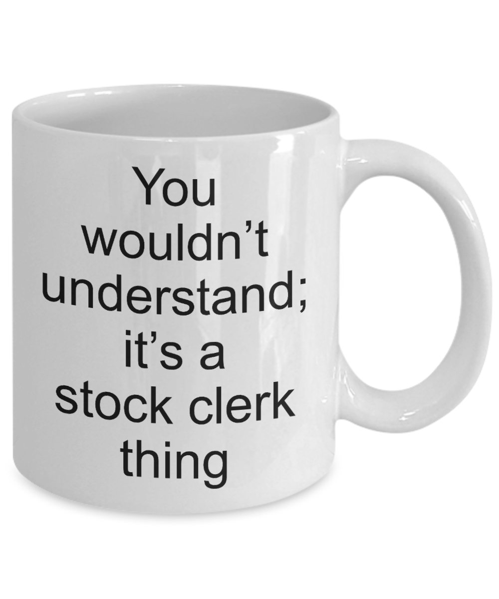 Funny Stock clerk Coffee Mug,You wouldn't understand;it's a stock clerk thing-White Coffee Mug 11 oz