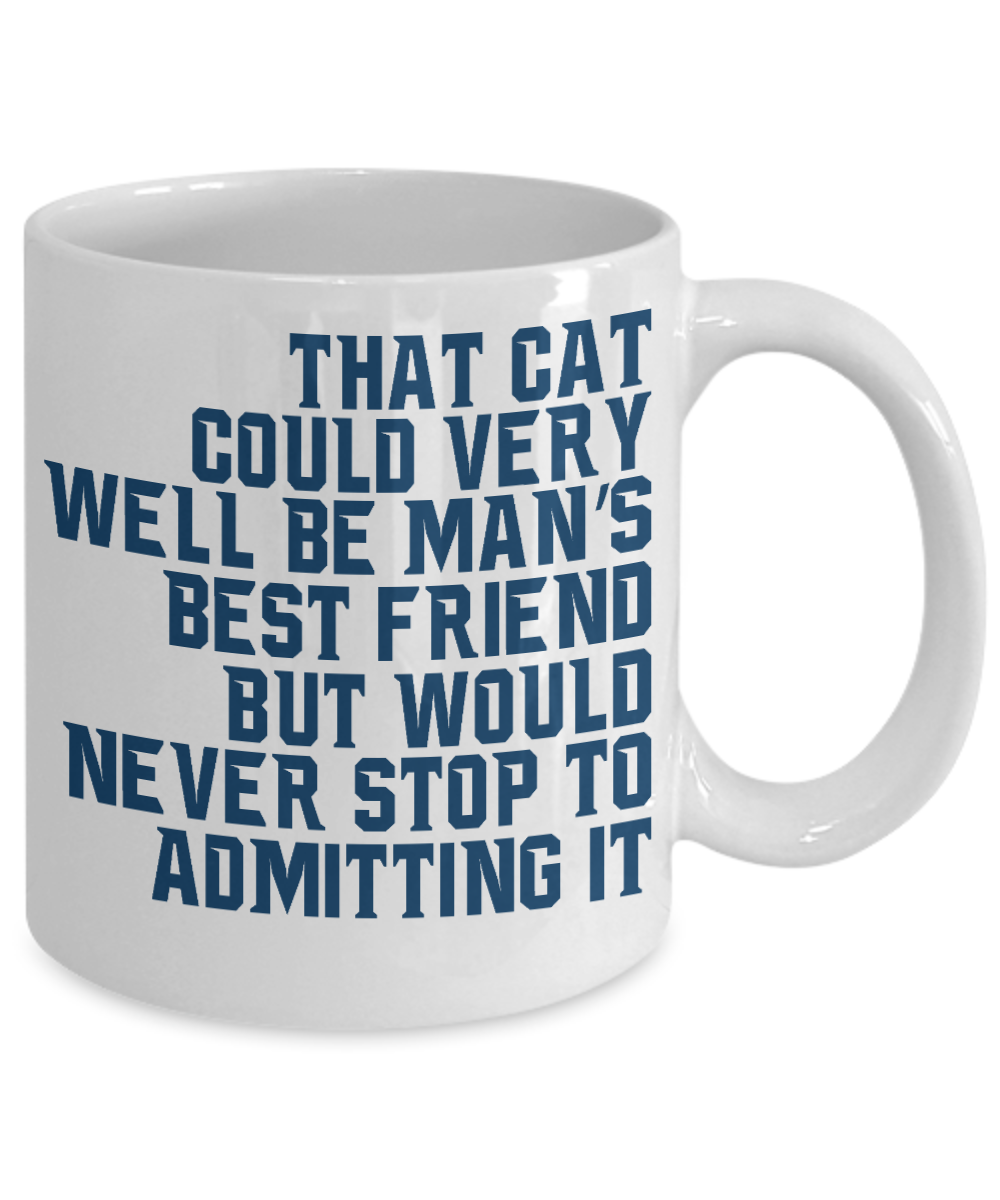 Cat Lover Coffee Mug, That Cat Could Very Well Be Man's Friend But Would Never Stop To Admitting It- White Porcelain Coffee Mug 11 Oz