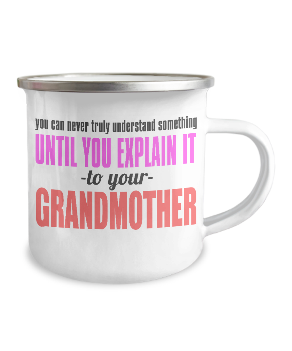 You Can Never Truly Understand Something Until You Explain It To Your Grandmother-12 Oz Stainless Steel Enamel Finish White Camper Coffee Mug
