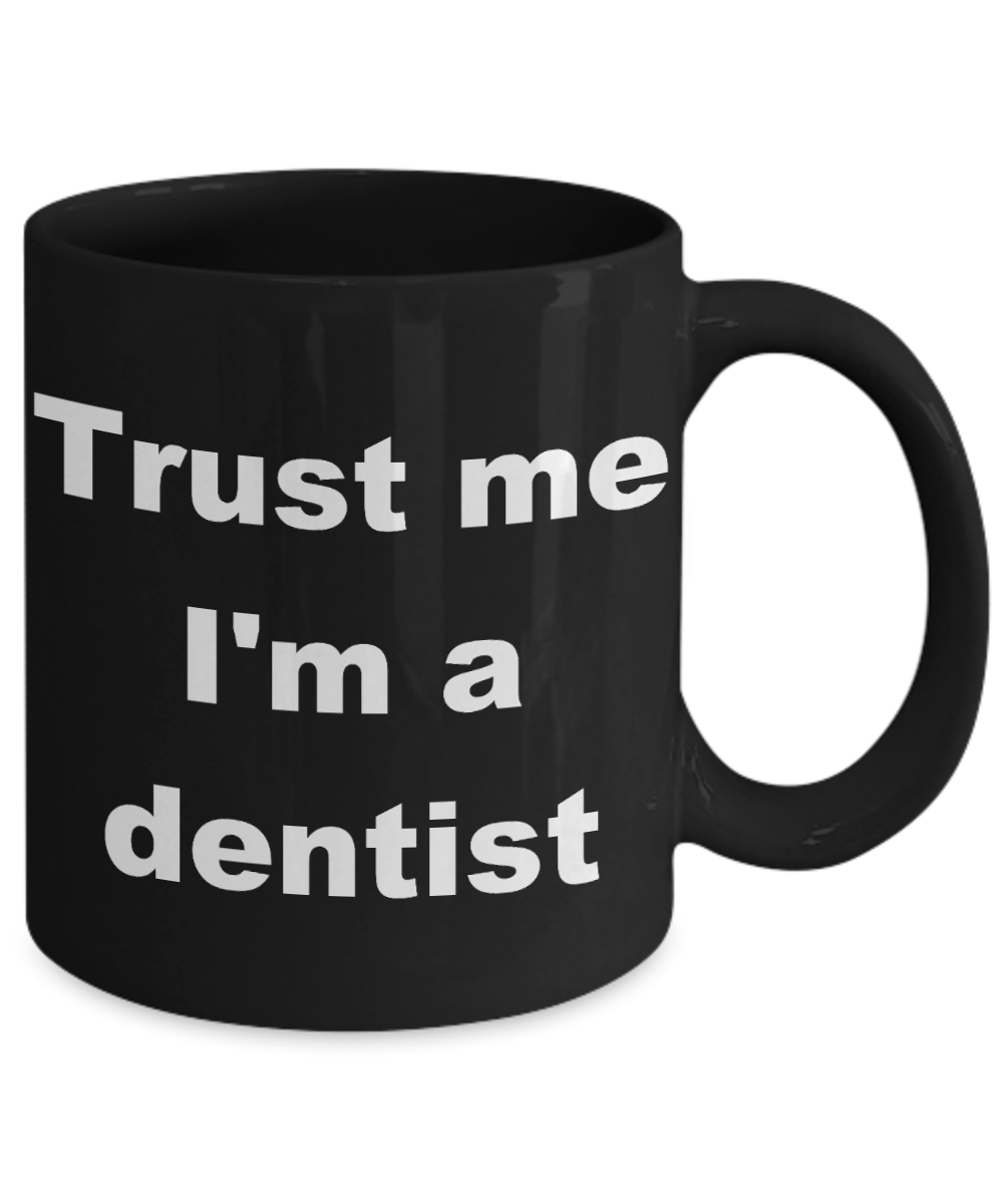 Custom Dentist Coffee mug, Trust me I'm a dentist-Black Coffee Mug 11 oz