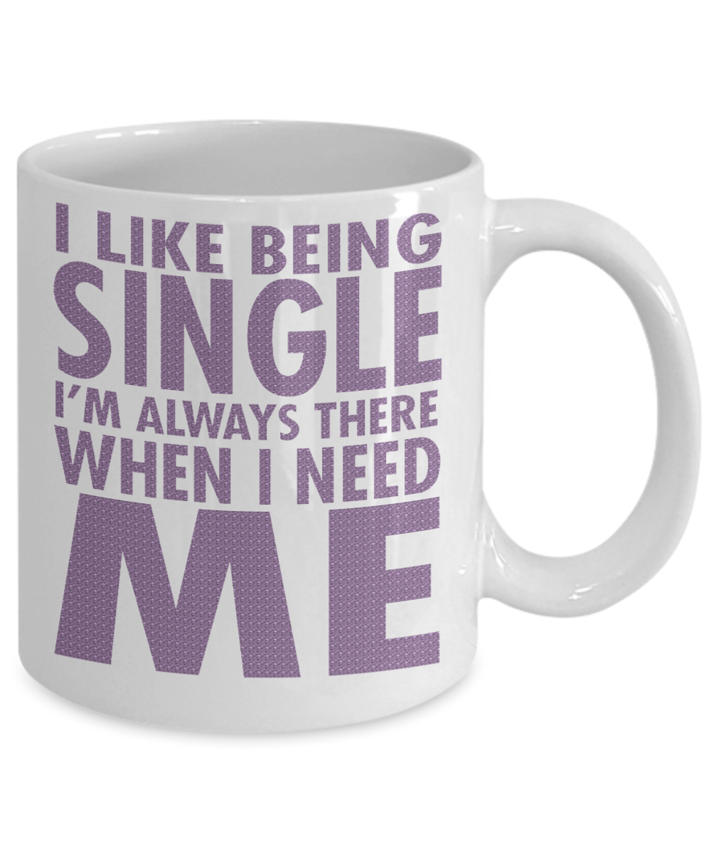 I Like Being Single I'm Always There When I Need Me -White Porcelain Coffee Mug 11 Oz Funny Quotes Coffee Mug
