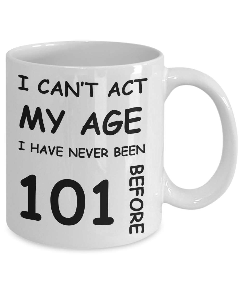 101st Birthday Gift for Women & Men - I can't act my Age, I have never been 101 Before - Funny White Porcelain Coffee 11 oz for Ladies & Gents - Born In 1919