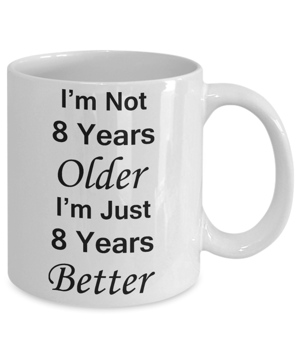 8th birthday gifts for women - I'm Not 8 Years Older I'm Just 8 Years Better - Best 8th Birthday Gifts for family Ceramic Cup White, Funny Mugs Gift Ideas 11 Oz