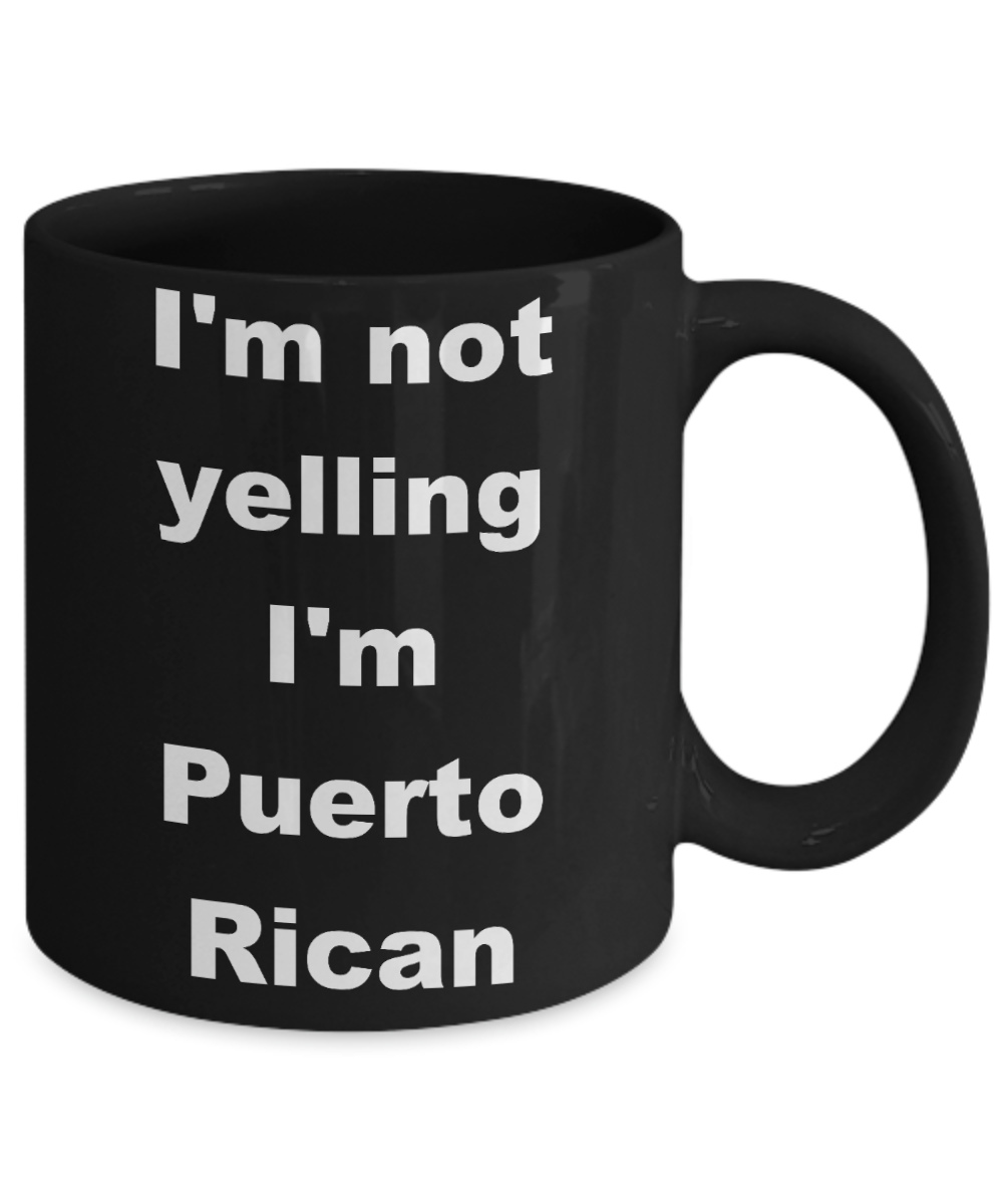Puerto Rican - I'm not yelling I'm Puerto Rican - Black Porcelain Coffee Cup,Premium 11 oz Funny Mugs Black coffee cup Gifts Ideas