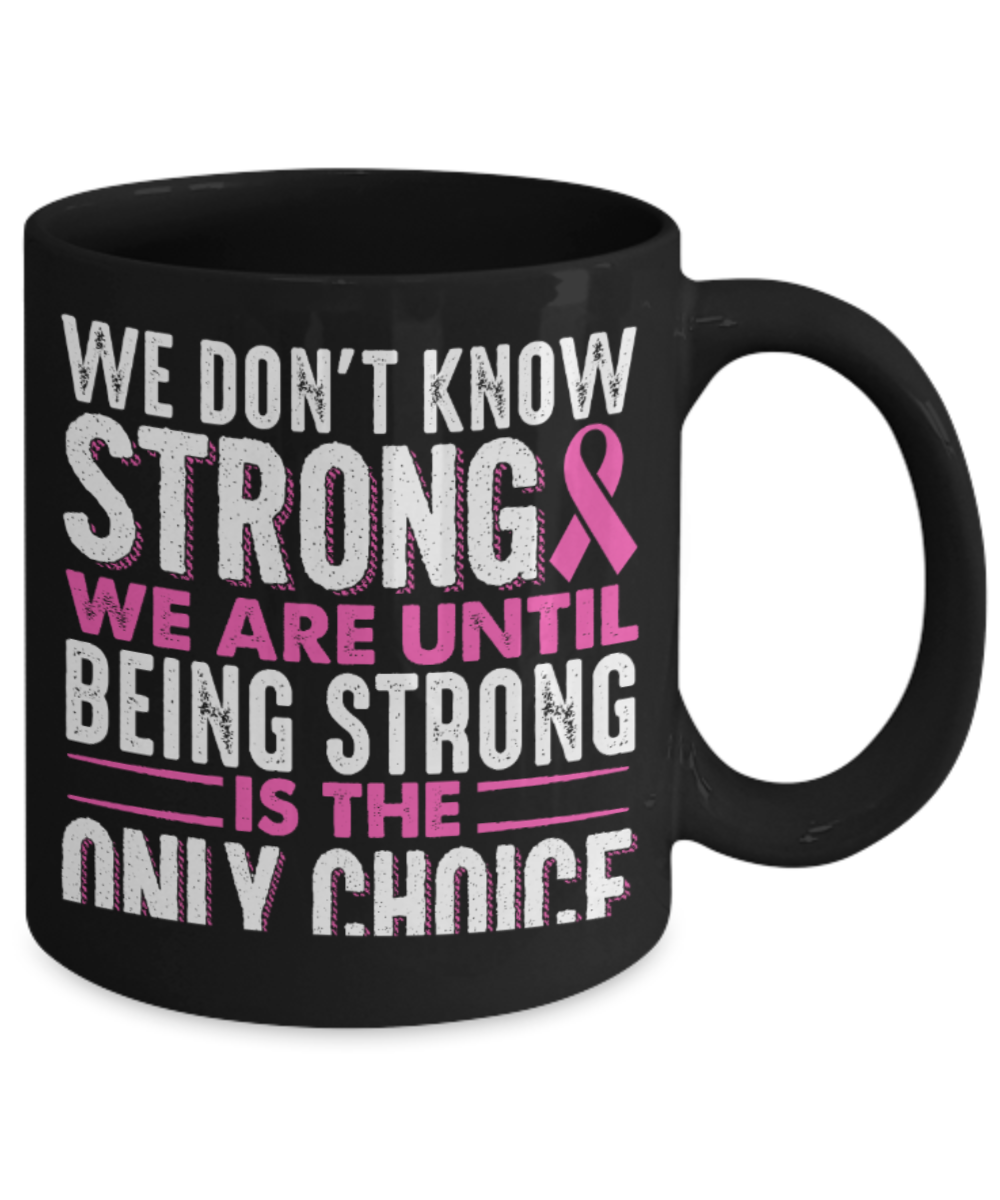 Being strong is the only choice - Black Coffee Mug Porcelain Tea Cup 11 oz - Great Gift
