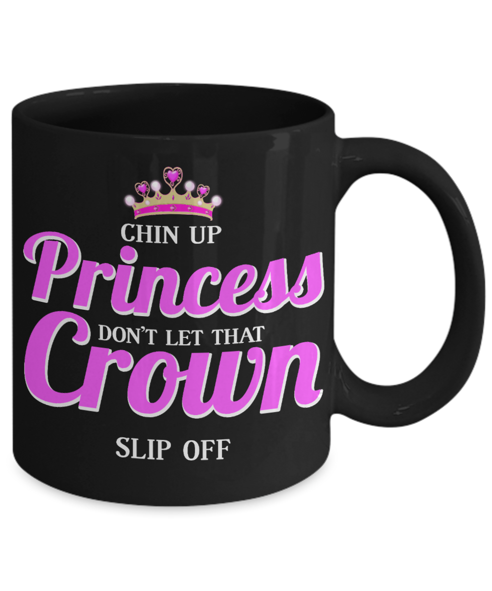Cute Princess Coffee Mug,Chin Up Princess Don't Let That Crown Slip Off-Black Porcelain Coffee Mug 11 oz For Daughter,Teen,Women, Girlfriend
