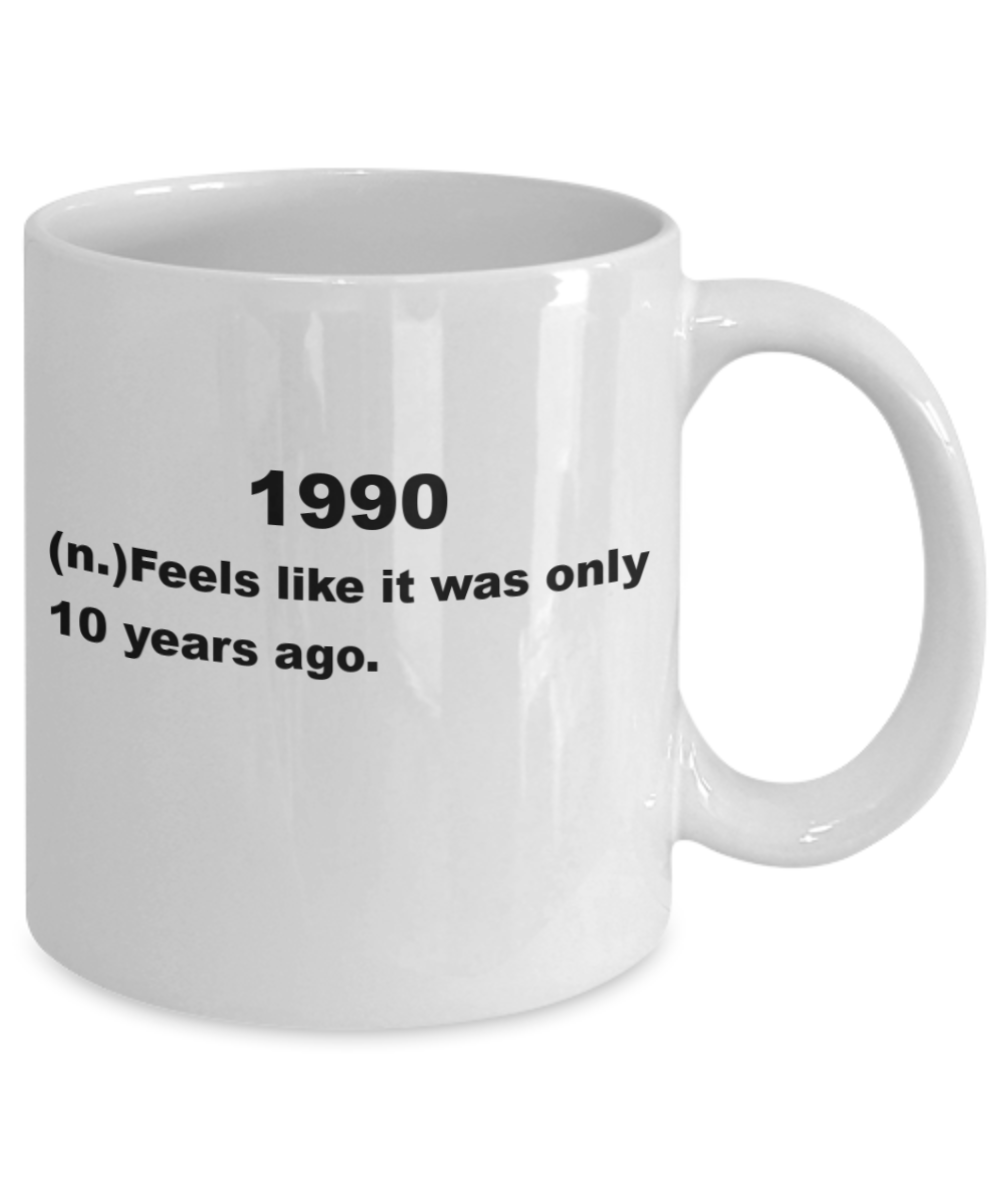30th Birthday Ideas, 1990 feels like only 10 years ago - White Porcelain Coffee 11 oz