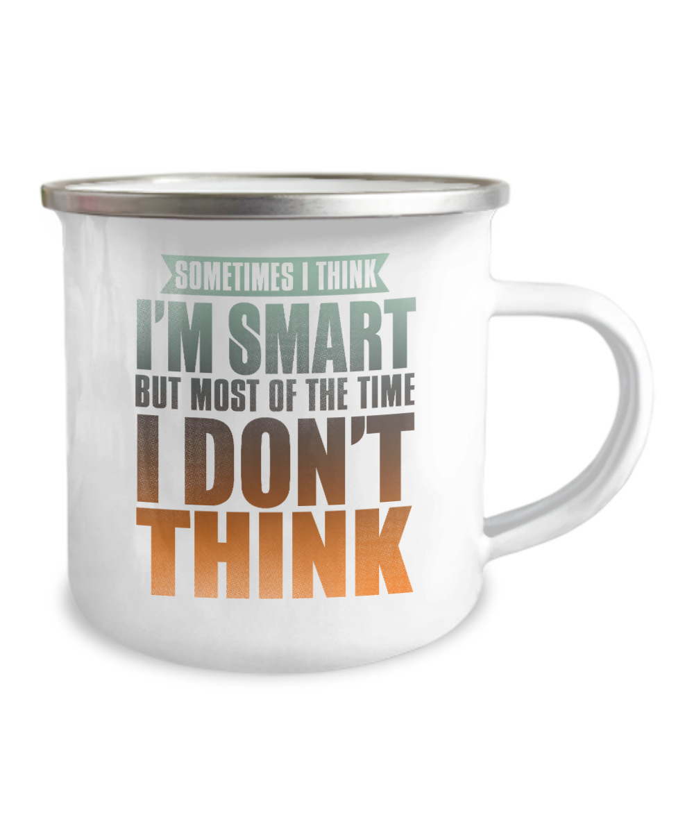 Sometimes I Think I'm Smart But Most of The Time I Don't Think-12 Oz Stainless Steel Enamel Finish White Camper Coffee Mug