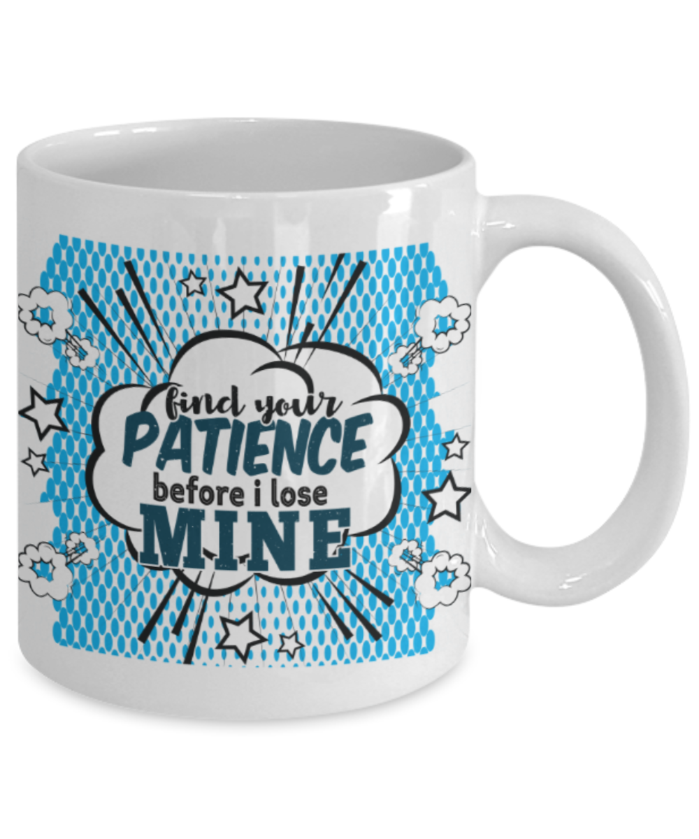 Find your patience before I lose mine - Funny White Porcelain Coffee 11 oz