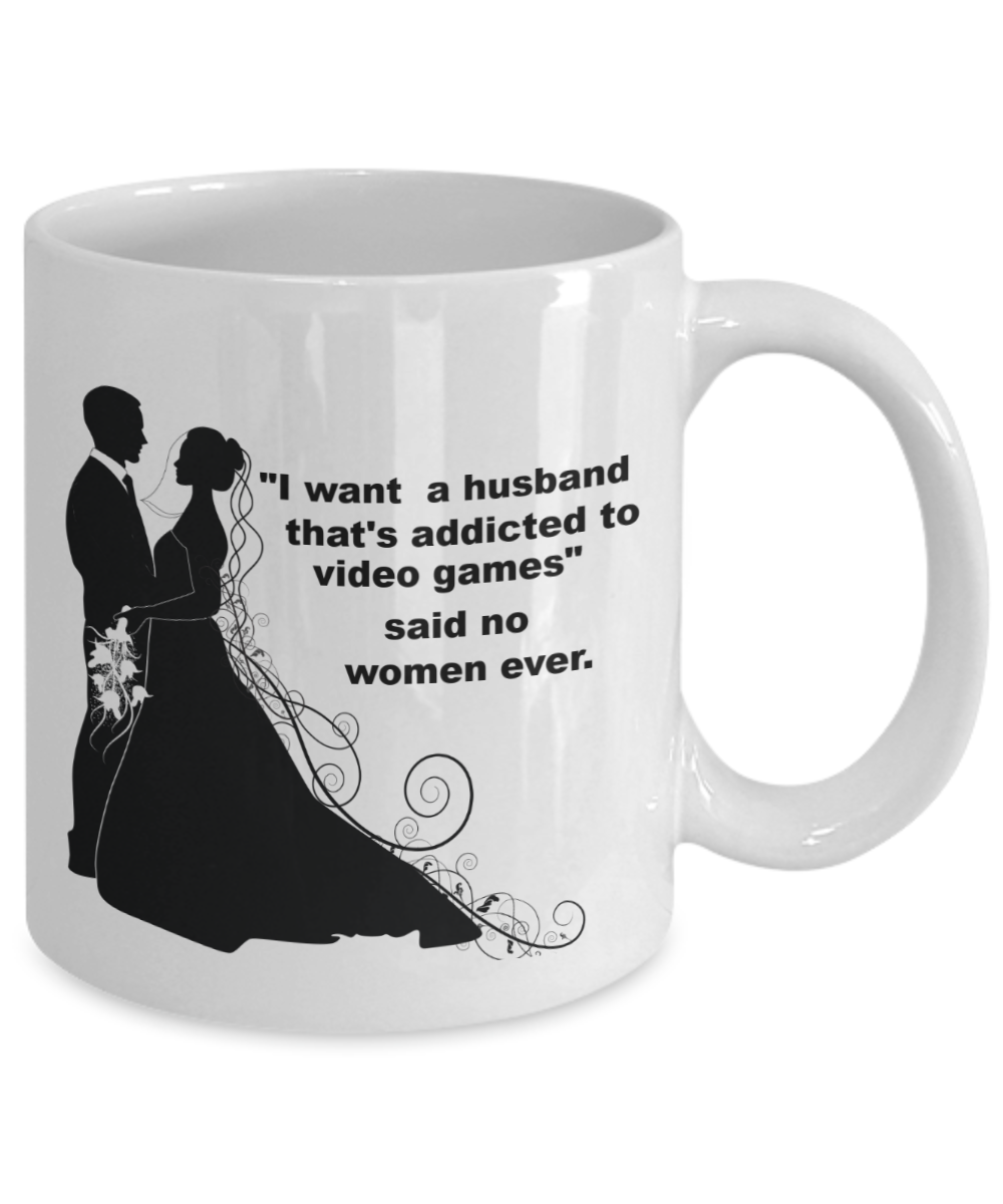 I want a husband that's addicted to Video games,said no women ever Mug