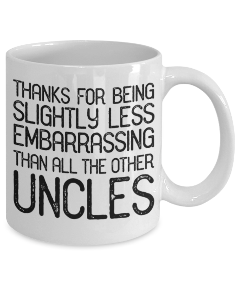 Uncles gift mugs, Thanks for being slightly less embarrassing than all other Uncles - Funny White Porcelain Coffee Mug Cute Ceramic Cup 11 oz