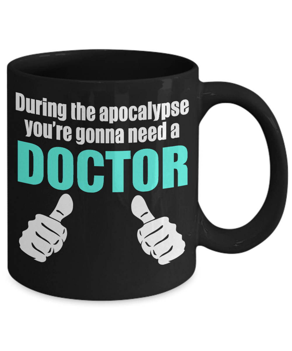 Doctor Coffee mug, During The Apocalypse You're Gonna Need A Doctor-Black Porcelain Coffee Mug 11 oz for Doctor, Medical, Graduate,Mom,dad