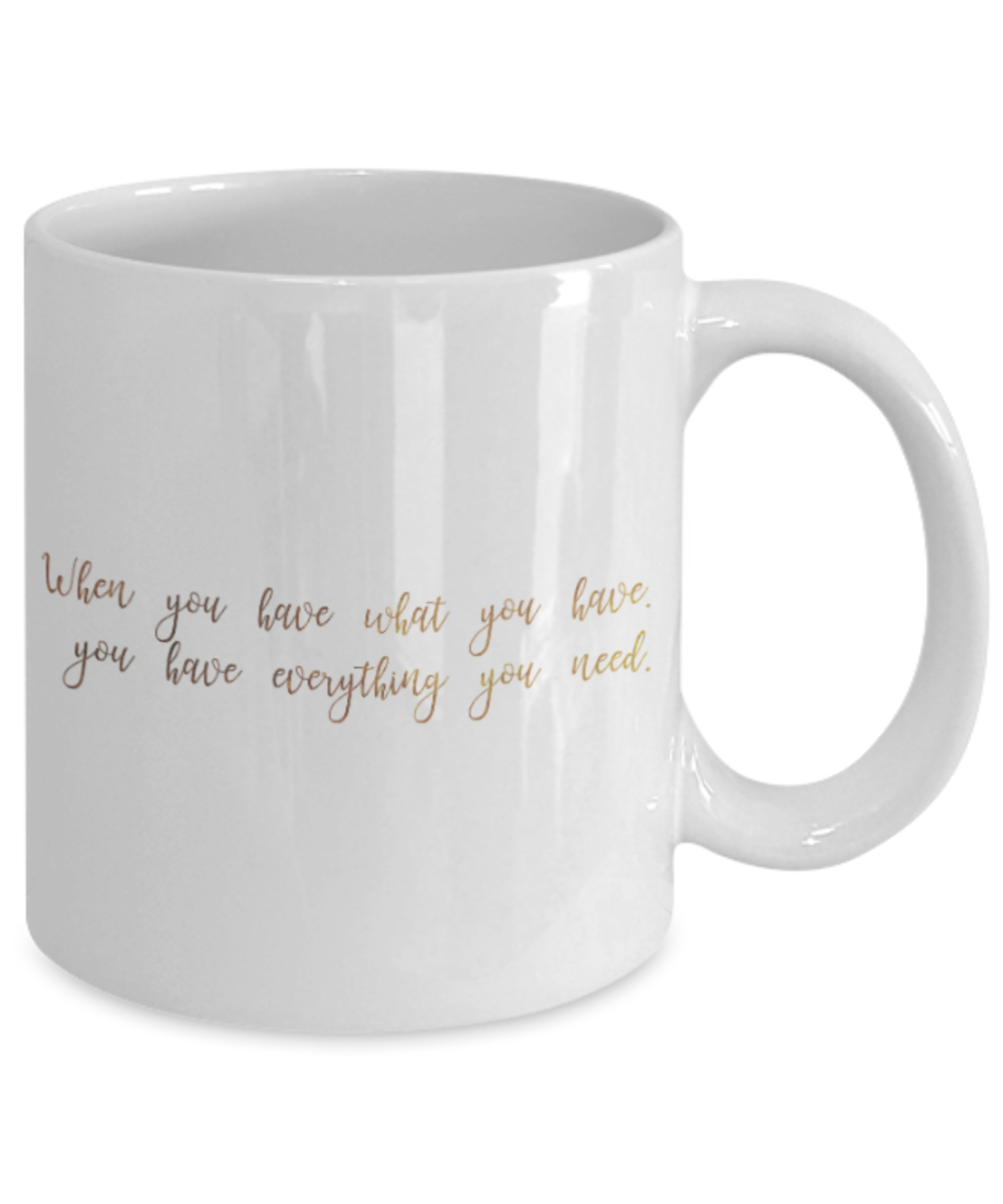 Motivational mugs for women , You have everything you need - White Coffee Mug Tea Cup 11 oz Gift