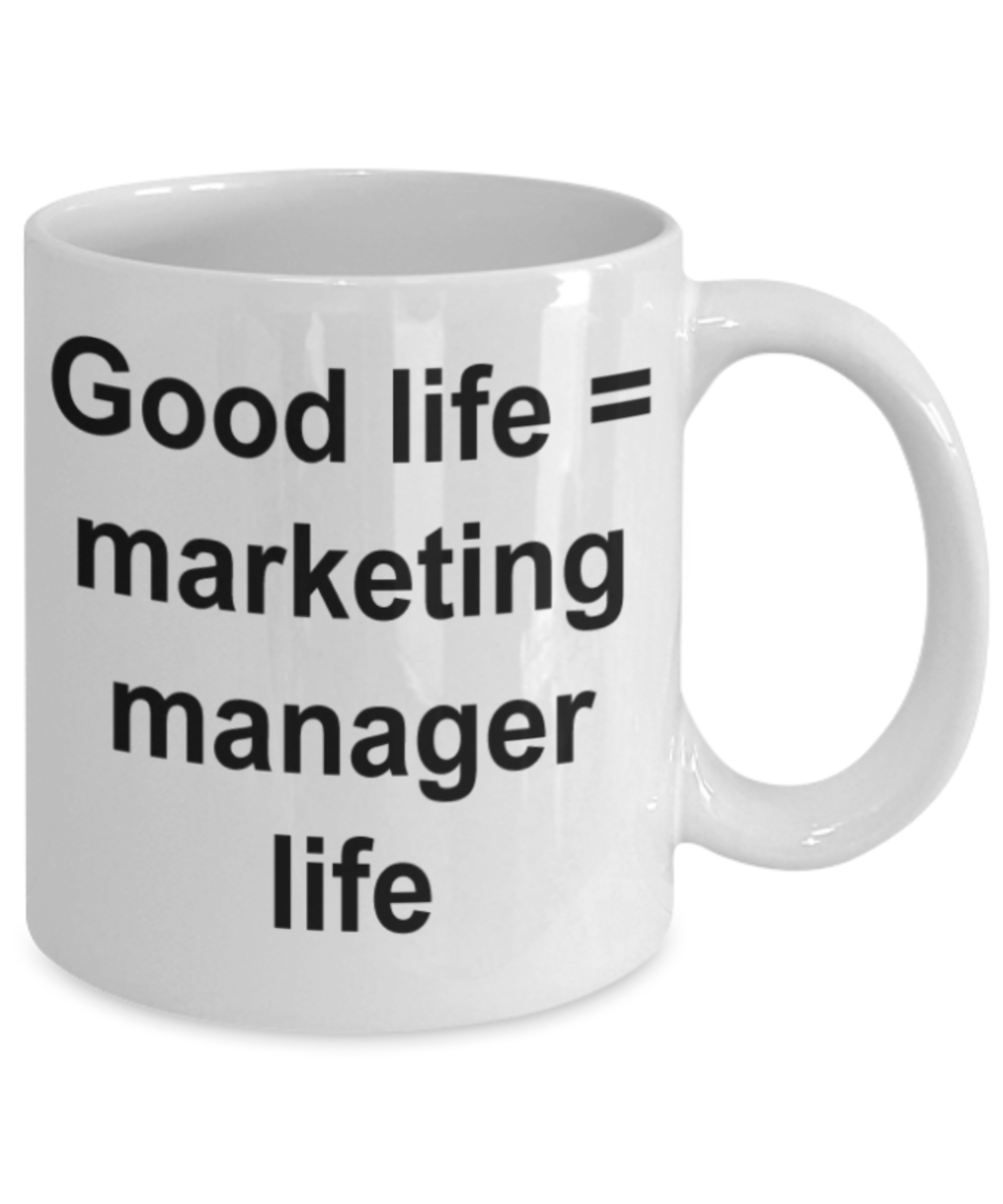 Marketing manager gifts mugs, Good Life = Marketing manager life - Funny White Porcelain Coffee Mug Cute Ceramic Cup 11 oz