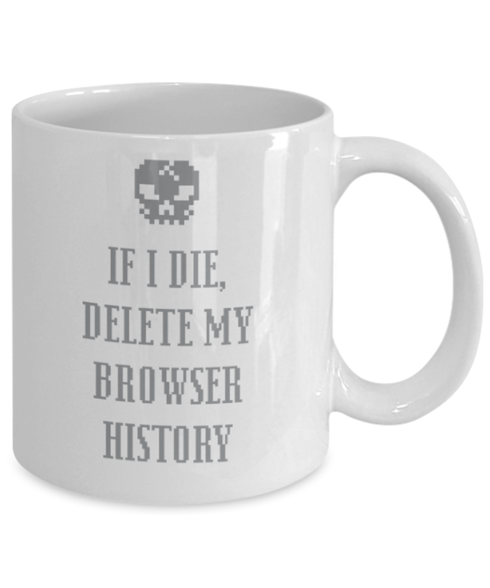 Pop culture lovers mugs , If I die delete my browser history - White Coffee Mug Porcelain Tea Cup 11 oz - Great Gift