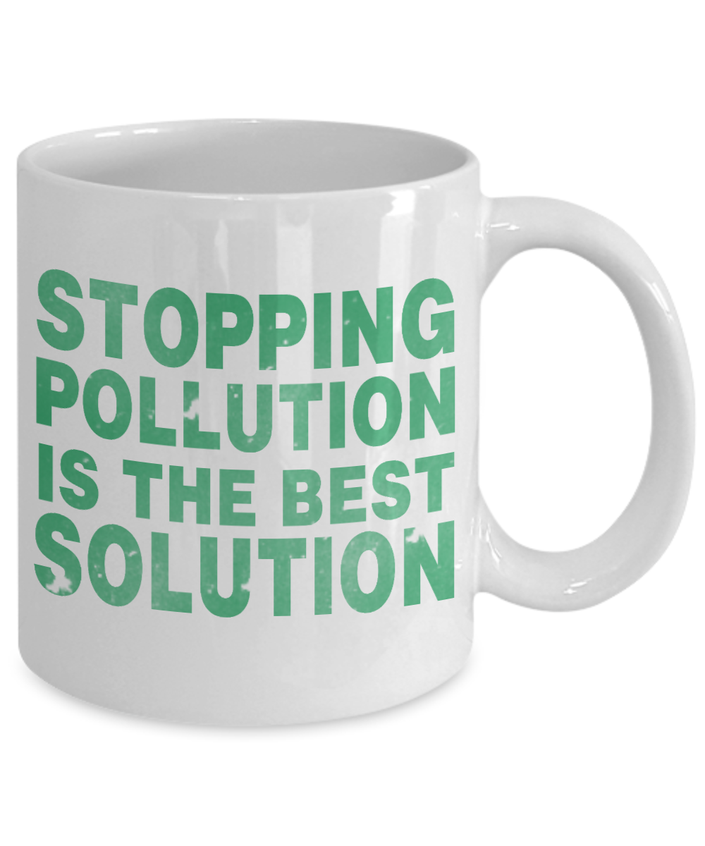 Stopping Pollution Is The Best Solution- White Porcelain Coffee Mug 11 Oz Funny Quotes Coffee Mug
