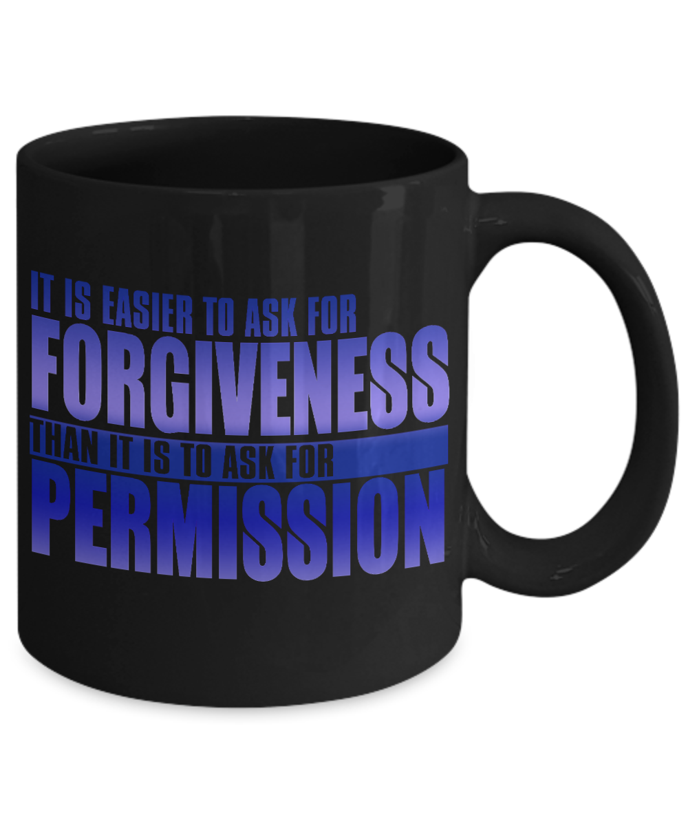It Is Easier To Ask For Forgiveness Than It Is To Ask For Permission-Black Porcelain Coffee Mug 11 Oz Funny Quotes Coffee Mug