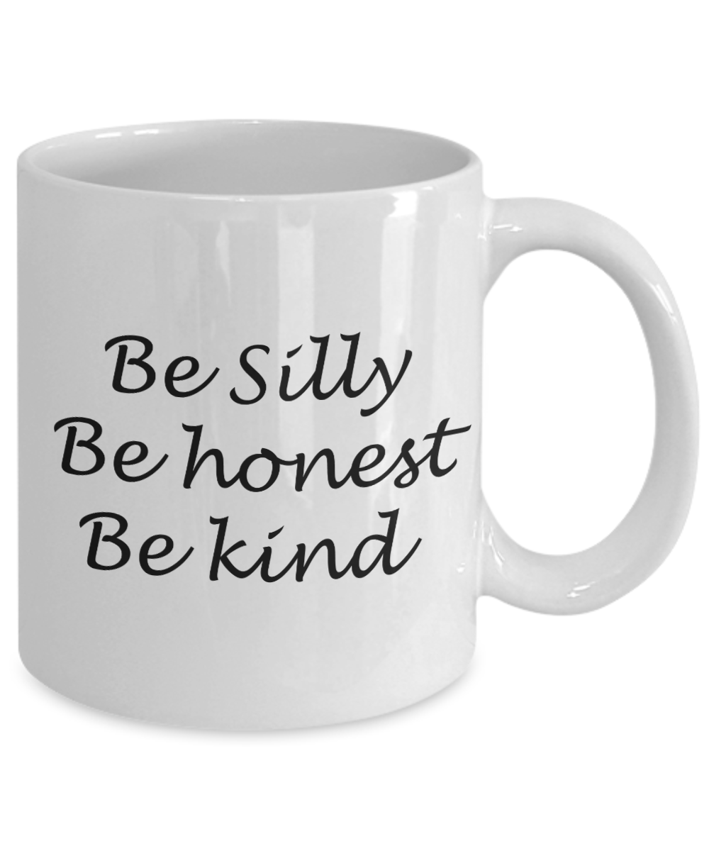 Be silly Be honest Be kind - White Coffee Mug Tea Cup 11 oz Gift