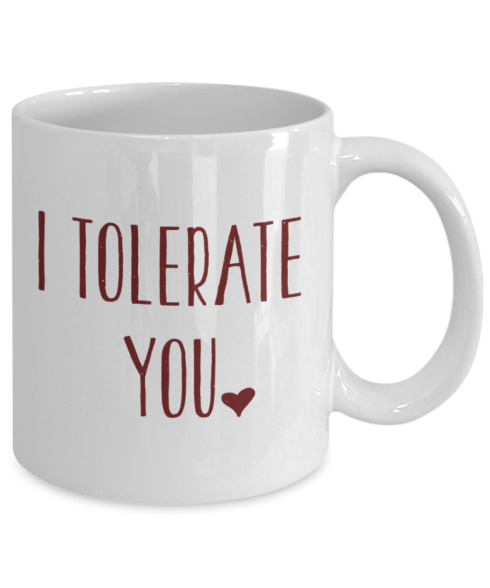 Aneversery gift - I tolerate you - Funny White Porcelain Coffee Mug Cute Ceramic Cup 11 oz