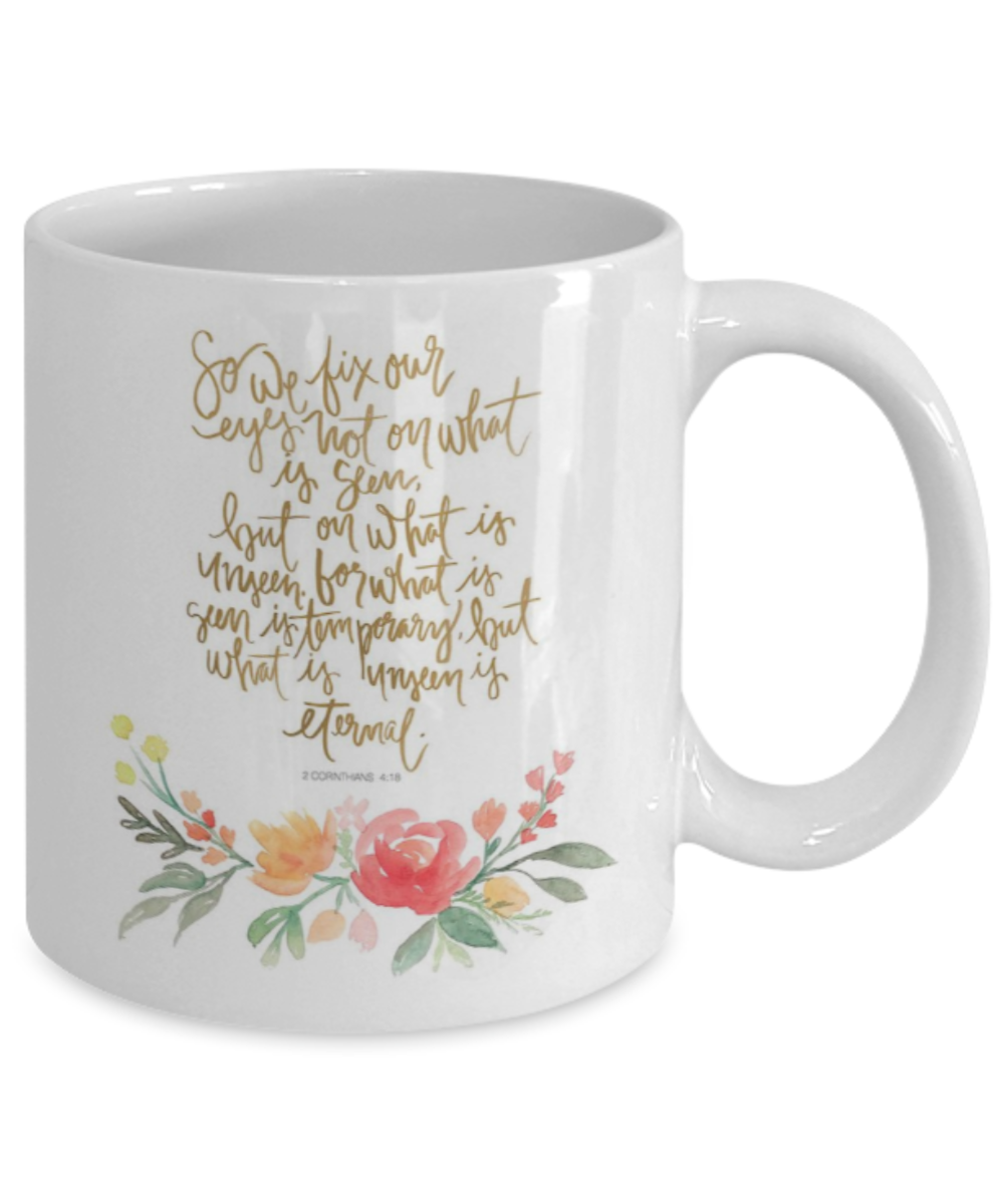 Bible verse mugs for women , We fix our eyes - White Coffee Mug Porcelain Tea Cup 11 oz - Great Gift