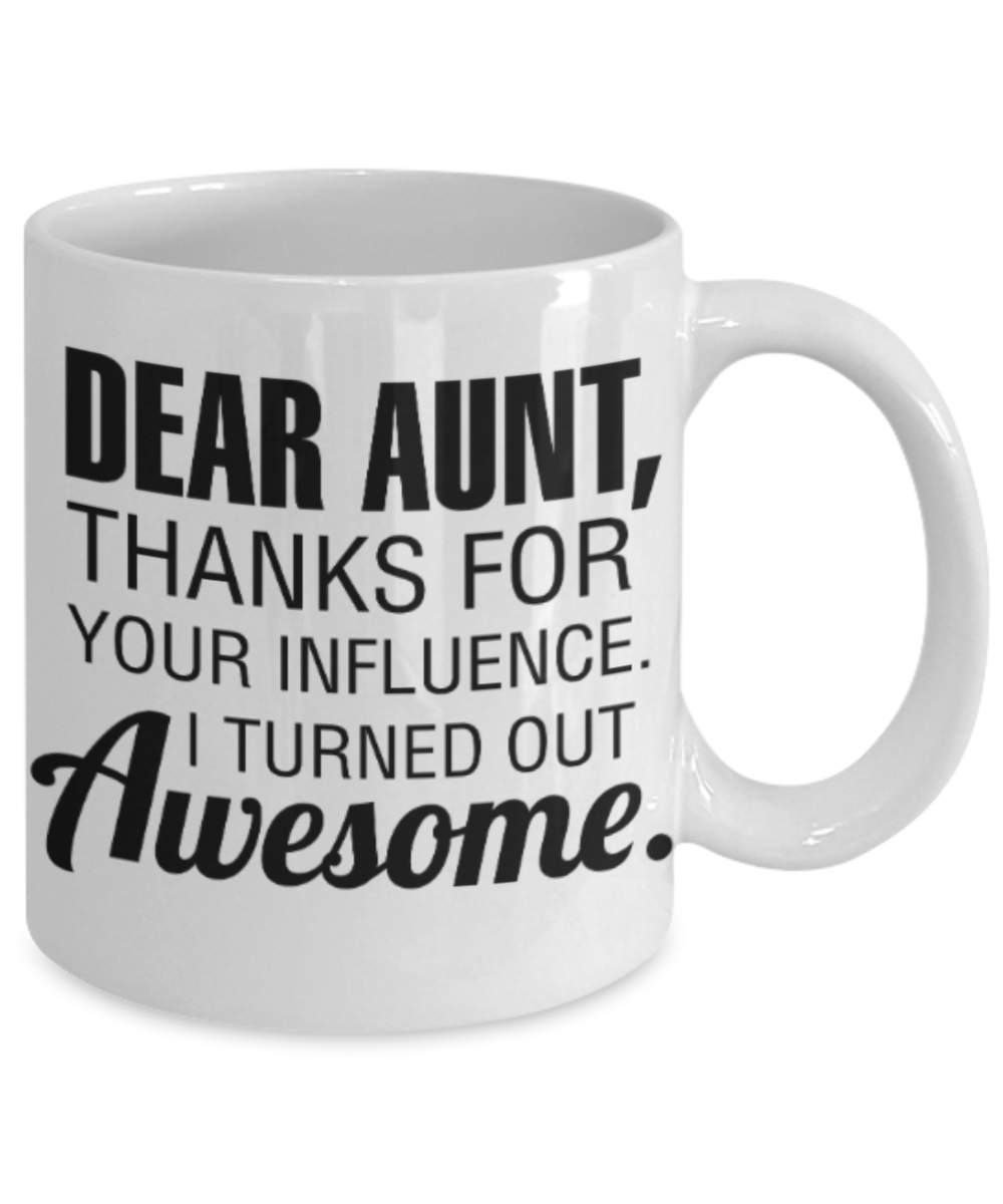 Aunt gift mugs, Dear Aunt, Thanks for your influence I turned out Awesome - Funny White Porcelain Coffee Mug Cute Ceramic Cup 11 oz