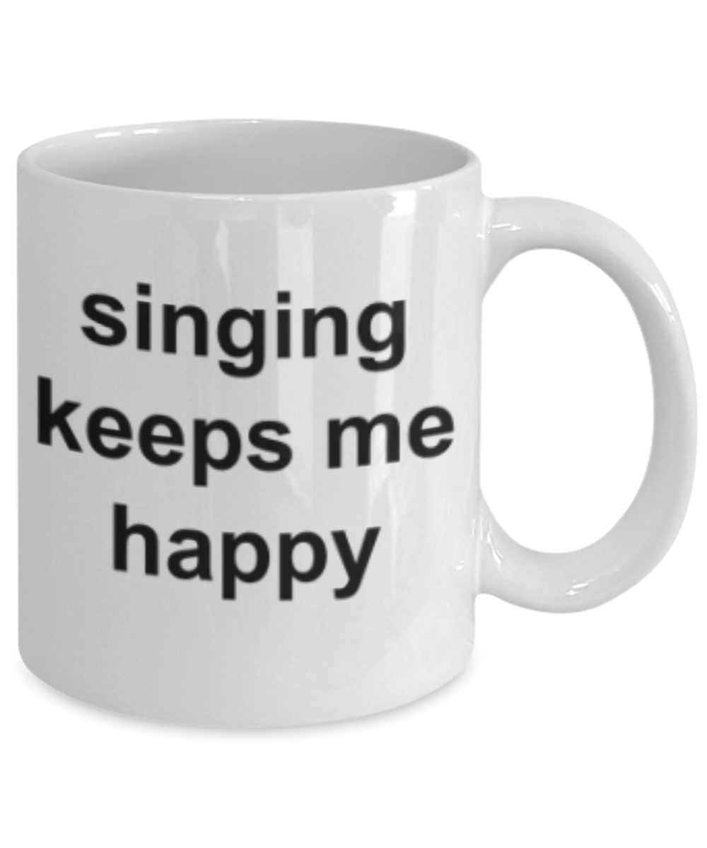 Singing lovers gifts mugs, Singing keeps me happy - Funny White Porcelain Coffee Mug Cute Ceramic Cup 11 oz