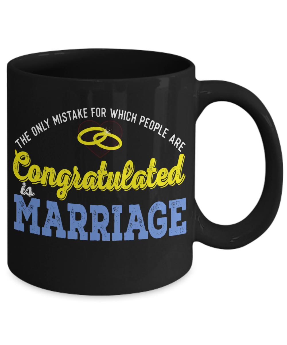 The Only Mistake For Which people Are Congratulated Is Marriage- Black Porcelain Coffee Mug 11 Oz Funny Quotes Coffee Mug