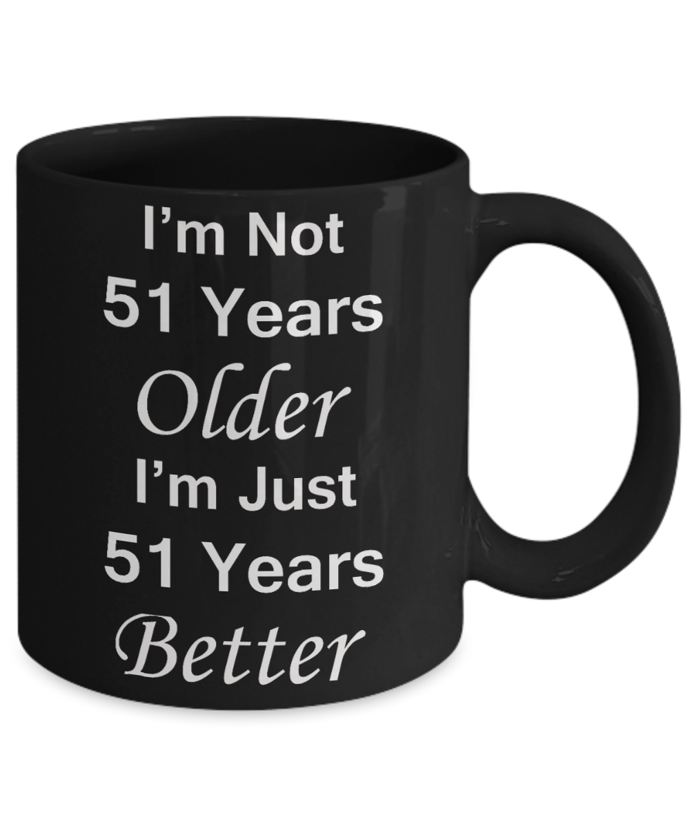 51st birthday gifts for women/men - I'm Not 51 Years Older I'm Just 51 Years Better - Best 51st Birthday Gifts for family Ceramic Cup Black, Funny Mugs Gift Ideas 11 Oz