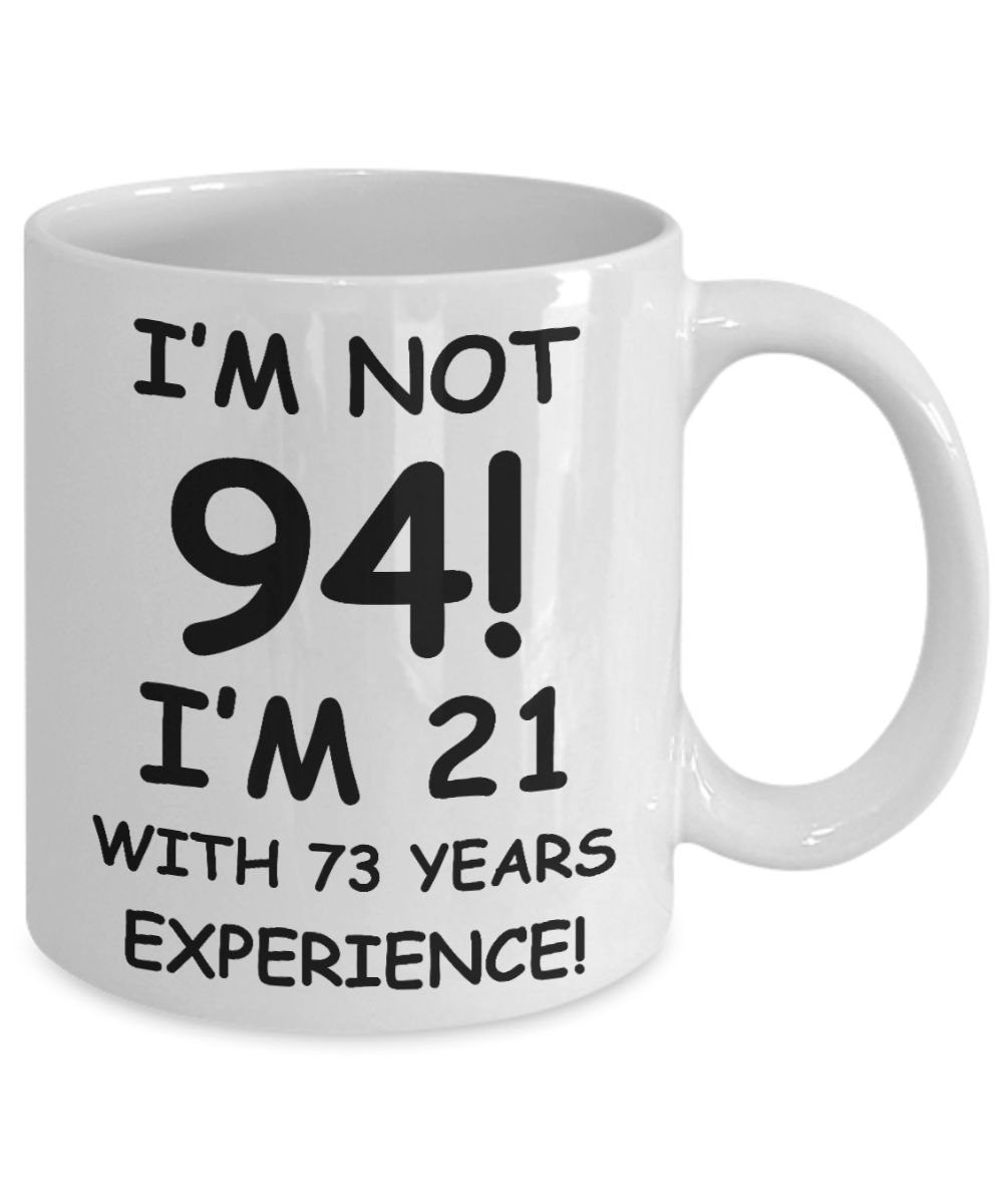 94th birthday mug gifts , I'm not 94, I'm 21 with 73 Years Experience - White Coffee Mug Tea Cup 11 oz Gift