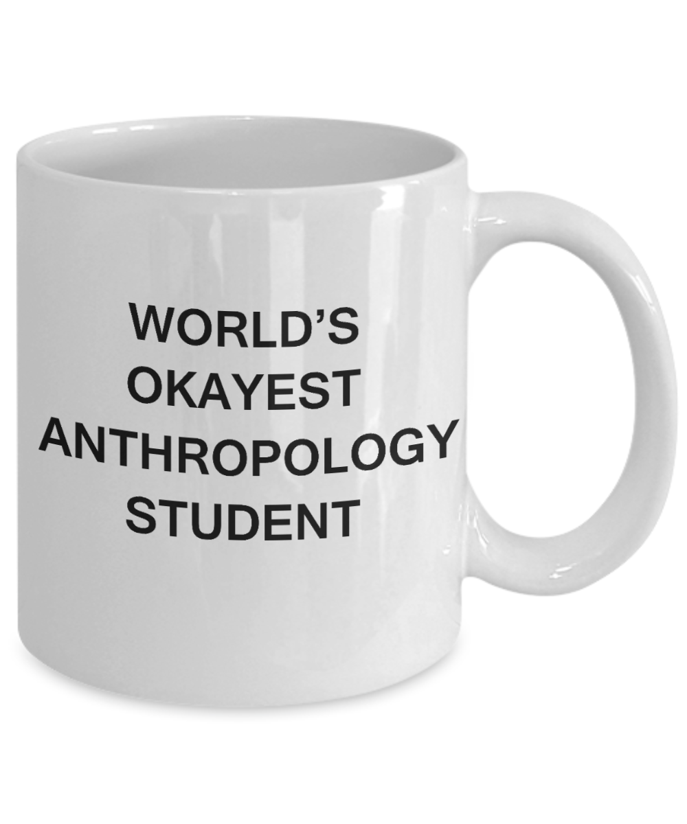 Gifts gor college students - World's Okayest Anthropology Student - Porcelain White Funny Coffee Mug & Gifts for Students 11 OZ - Funny Gifts Ideas