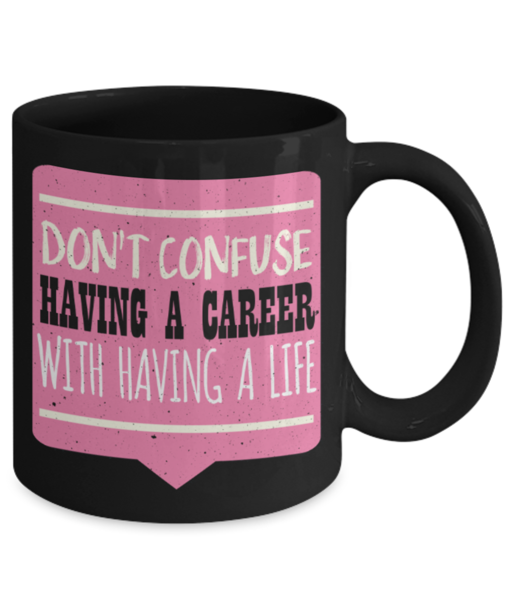 Don't confuse having a career with having a life - Funny Black Porcelain Coffee 11 oz