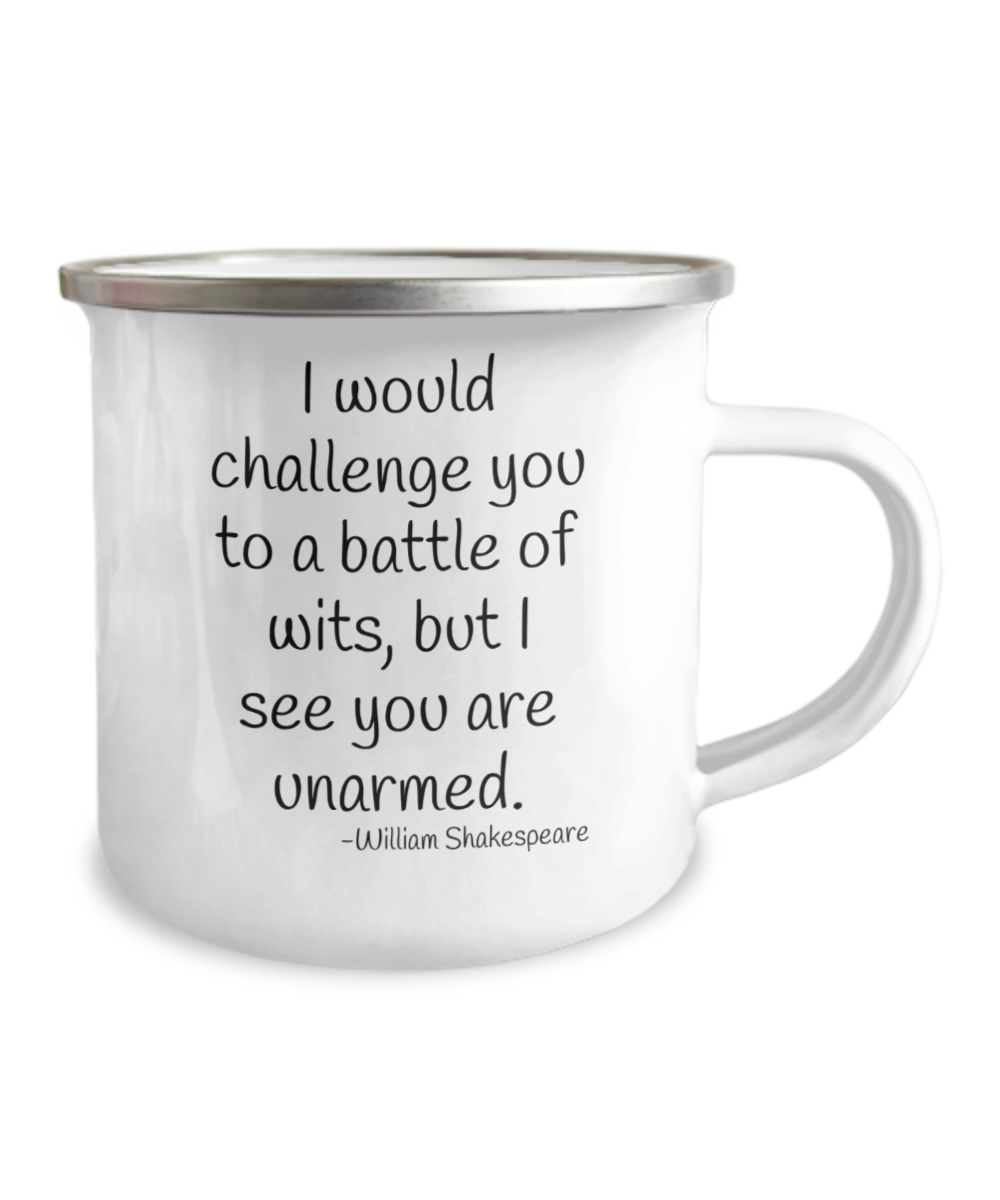 I Would Challenge You To A Battle Of Wits, But I See You Are Unarmed- 12 Oz Stainless Steel Enamel Finish White Camper Coffee Mug