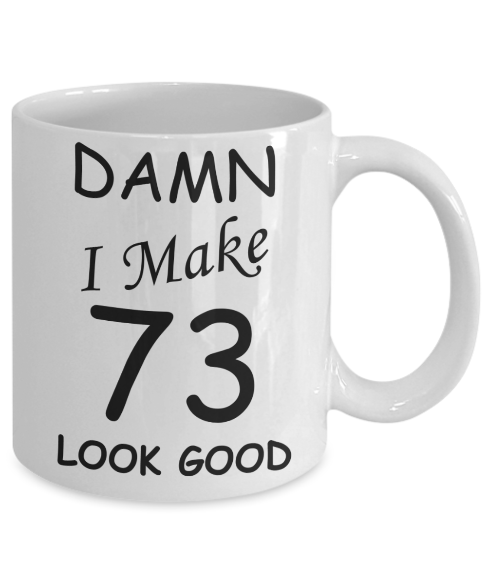 73rd birthday gifts for men/women - Damn I Make 73 Look Good, Born In 1947 Birthday Mugs - Funny White Porcelain Coffee 11 oz