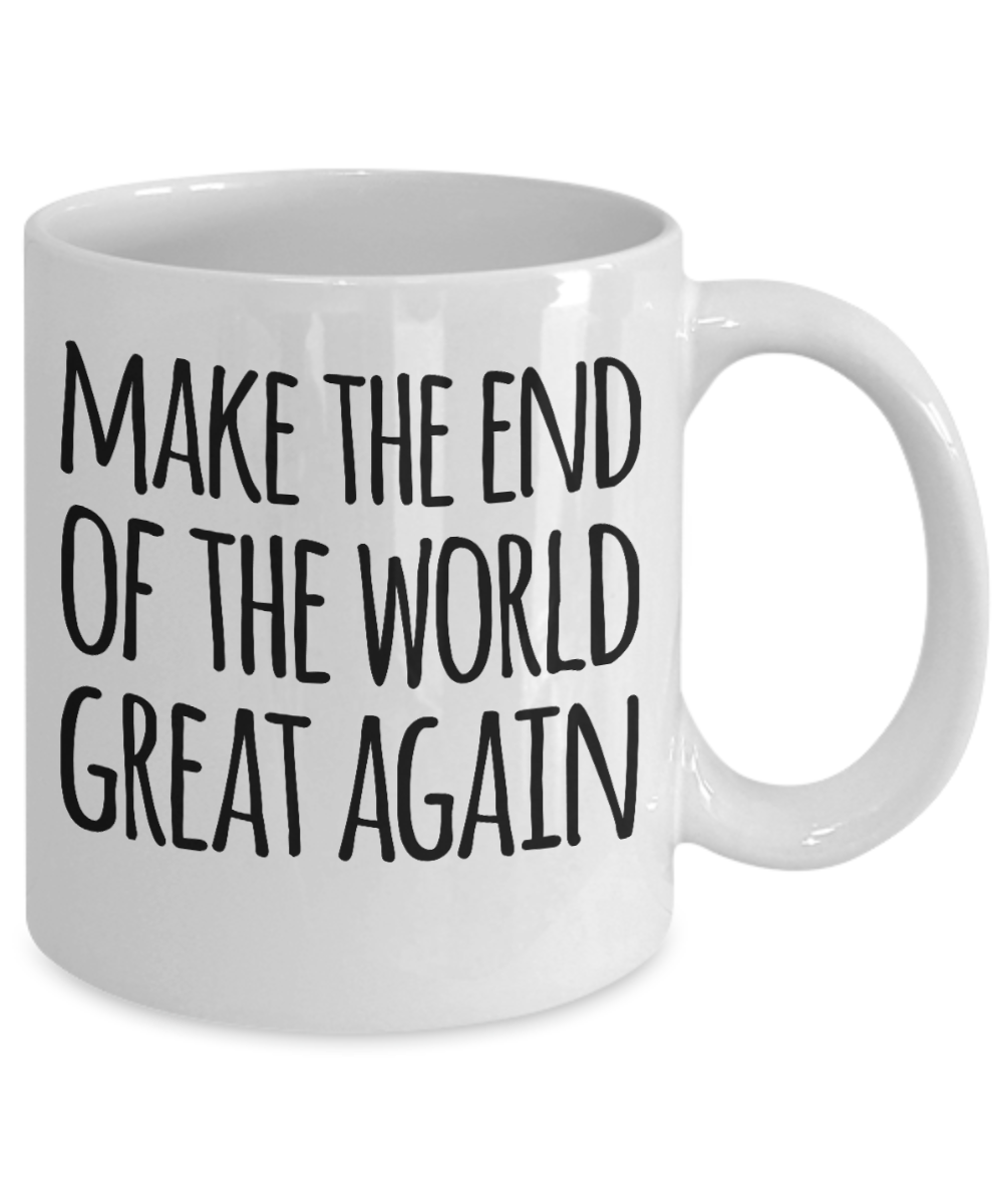 Make the end of the world great again - White Coffee Mug Tea Cup 11 oz Gift