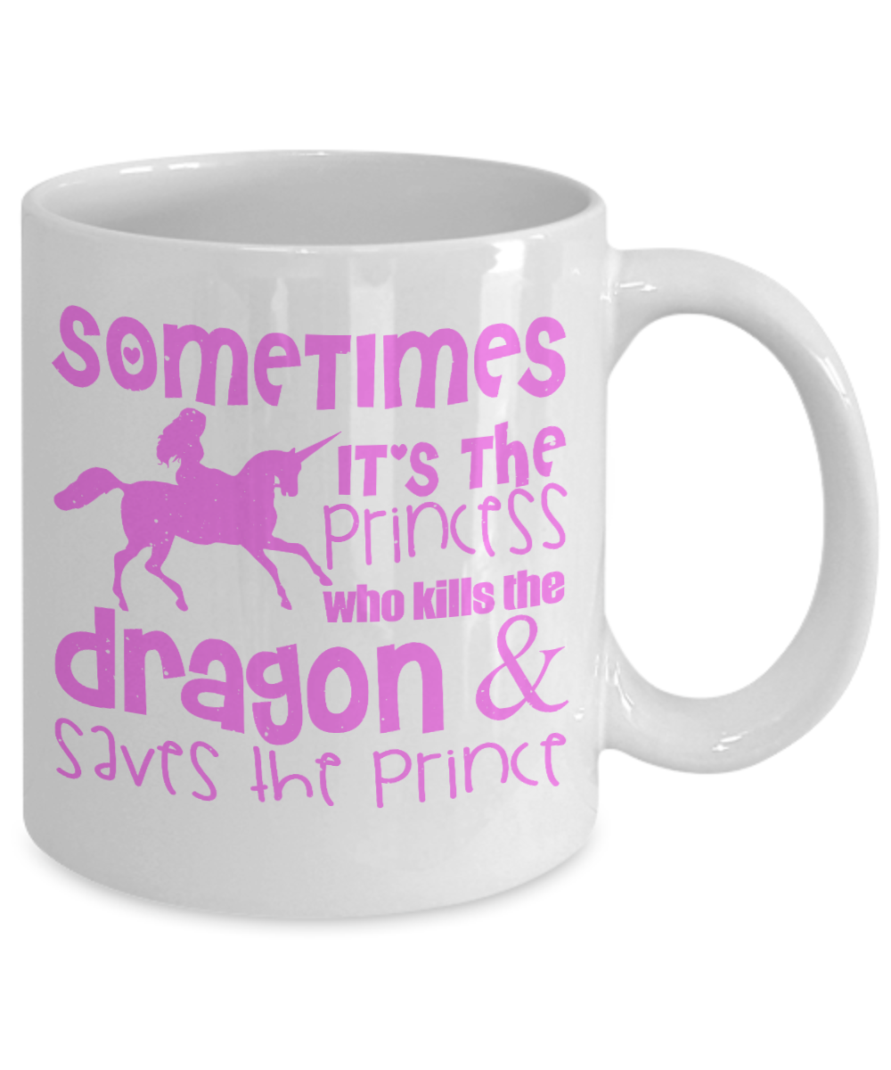 Cute Princess Coffee Mug,Sometimes It's The Princess Who Kills The Dragon And Saves The Prince-White Porcelain Coffee Mug 11 oz