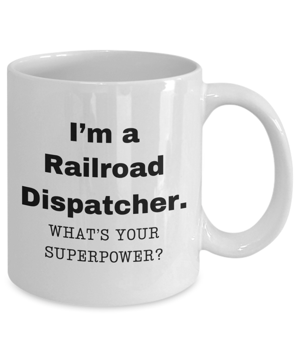 I am a Railroad Dispatcher, what is your super power, Birthday cup for Railroad Dispatcher -11 oz White ceramic mug