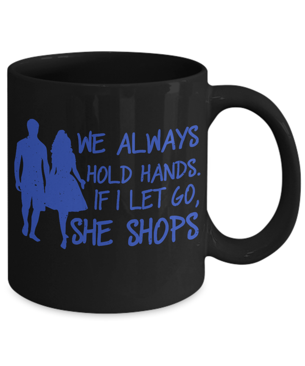We Always Hold Hands. If I Let Go, She Shops-Black Porcelain Coffee Mug 11 Oz Funny Quotes Coffee Mug