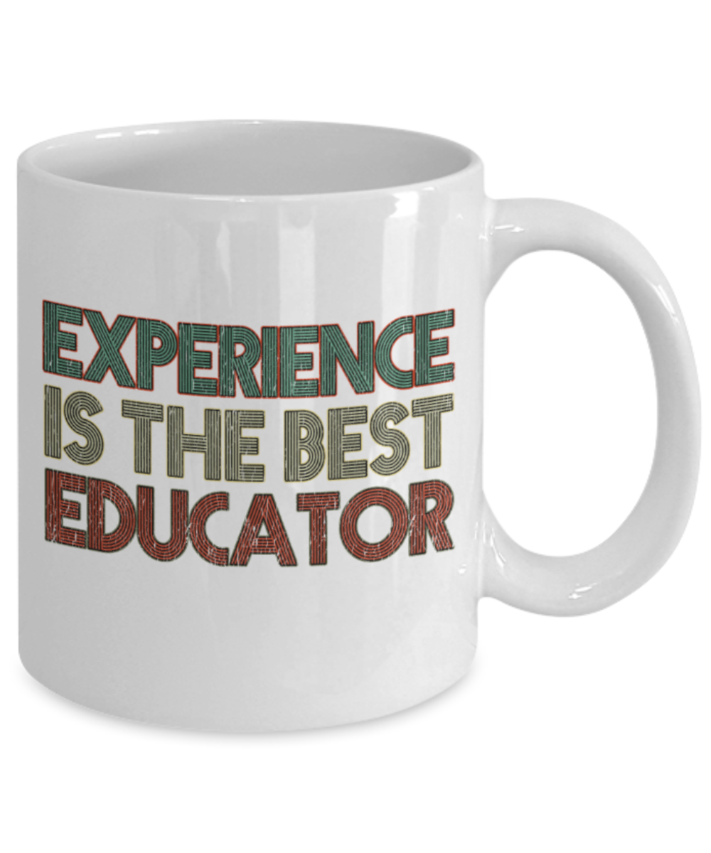 Experience is the best educator - Funny White Porcelain Coffee 11 oz